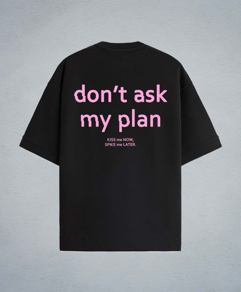 DONT ASK MY PLAN OVERSIZED 1