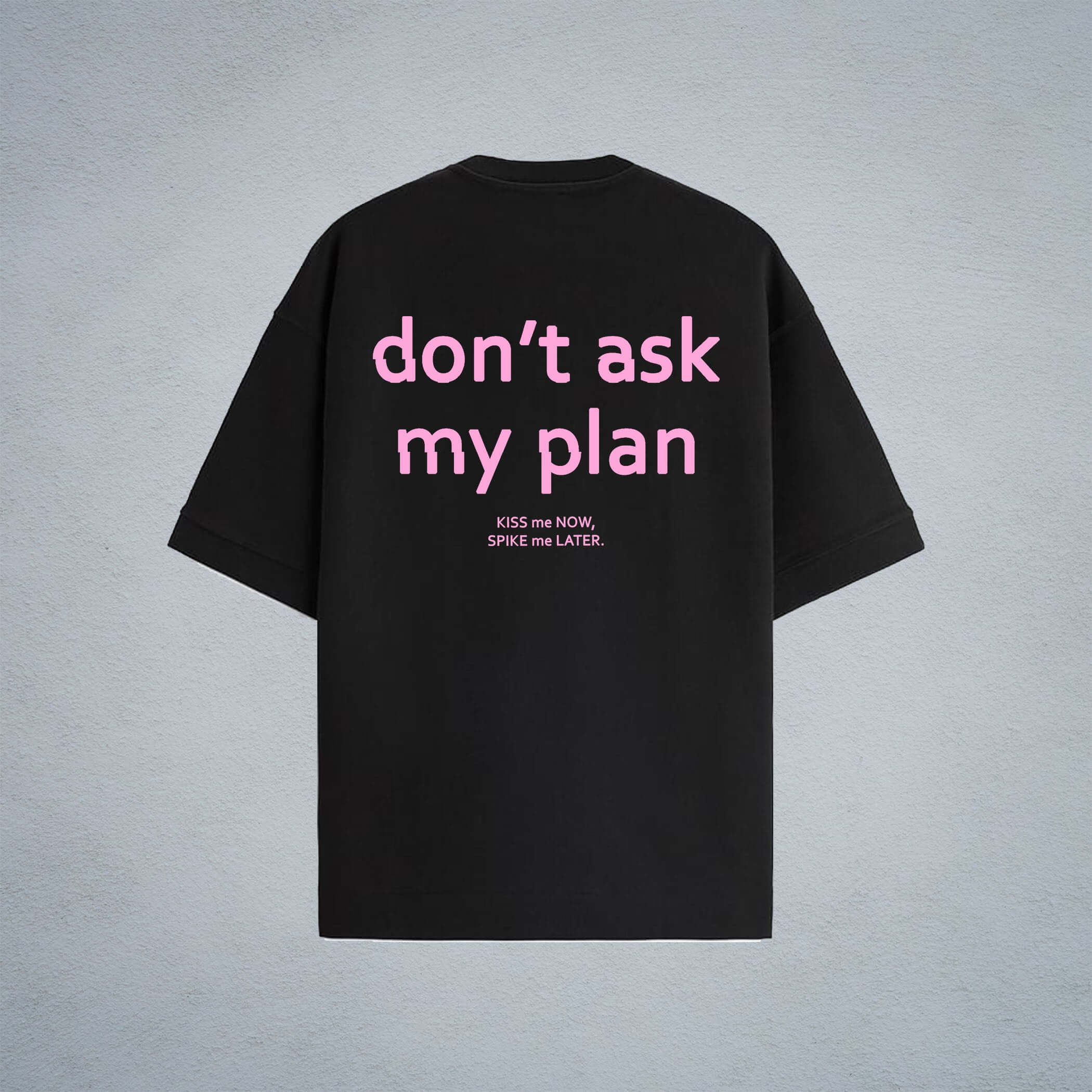 DONT ASK MY PLAN OVERSIZED T-SHIRT IN BLACK (UNISEX) - Cultured